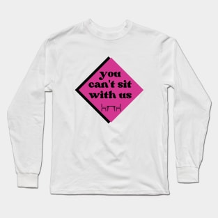 Mean Girls You Can't Sit With Us Long Sleeve T-Shirt